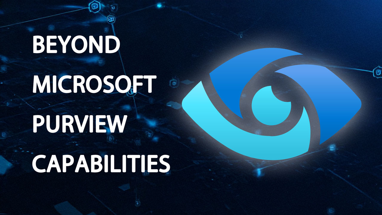 Whitepaper : Going Beyond Microsoft Purview Capabilities